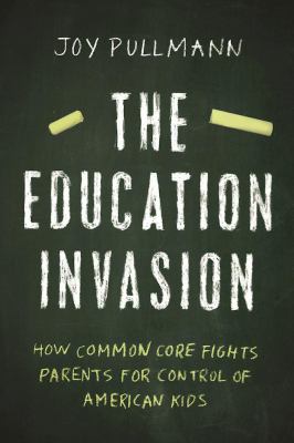 Education Invasion : Inside Common Core and Washington's Quiet Takeover of American Education