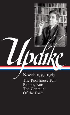 John Updike: Novels 1959-1965 (LOA #311) : The Poorhouse Fair / Rabbit, Run / the Centaur / of the Farm
