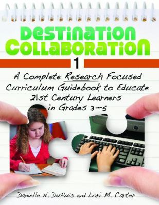 Destination Collaboration 1 : A Complete Research Focused Curriculum Guidebook to Educate 21st Century Learners in Grades 3-5