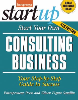 Start Your Own Consulting Business : Your Step-by-Step Guide to Success