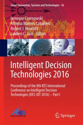 Intelligent Decision Technologies 2016 : Proceedings of the 8th Kes International Conference on Intelligent Decision Technologies (Kes-Idt 2016) - Part I