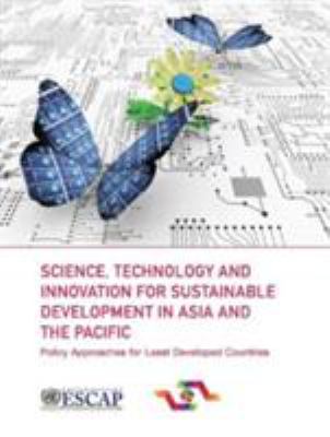 Science, Technology and Innovation for Sustainable Development in Asia and the Pacific : Policy Approaches for Least Developed Countries