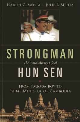 Strongman : The Extraordinary Life of Hun Sen: From Pagoda Boy to Prime Minister of Cambodia