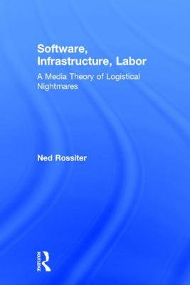 Software, Infrastructure, Labor : A Media Theory of Logistical Nightmares