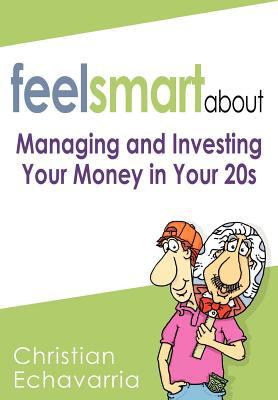 Feel Smart About : Managing and Investing Your Money in Your 20s