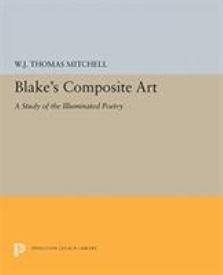 Blake's Composite Art : A Study of the Illuminated Poetry