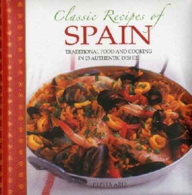 Classic Recipes of Spain : Traditional Food and Cooking in 25 Authentic Dishes