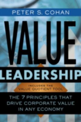 Value Leadership : The 7 Principles That Drive Corporate Value in Any Economy