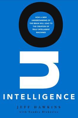On Intelligence : How a New Understanding of the Brain Will Lead to the Creation of Truly Intelligent Human Machines