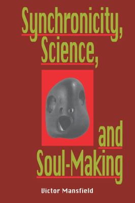 Synchronicity, Science, and Soulmaking : Understanding Jungian Syncronicity Through Physics, Buddhism, and Philosphy