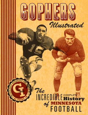 Gophers Illustrated : The Incredible Complete History of Minnesota Football