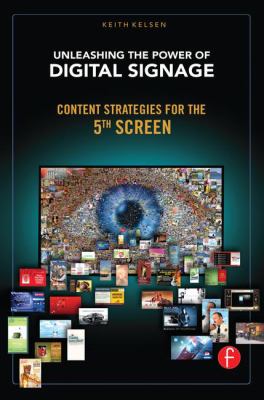 Unleashing the Power of Digital Signage : Content Strategies for the 5th Screen