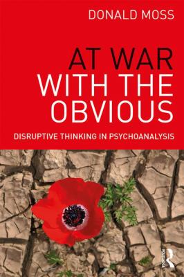 At War with the Obvious : Disruptive Thinking in Psychoanalysis