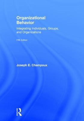 Organizational Behavior : Integrating Individuals, Groups, and Organizations