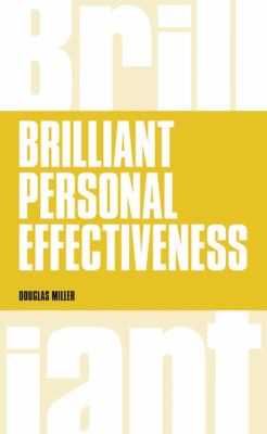 Brilliant Personal Effectiveness : What to Know and Say to Make an Impact at Work