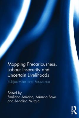 Mapping Precariousness, Labour Insecurity and Uncertain Livelihoods : Subjectivities and Resistance