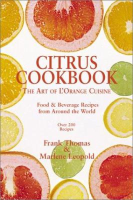 Citrus Cookbook, the Art of L'Orange Cuisine : Food and Beverage Recipes from Around the World