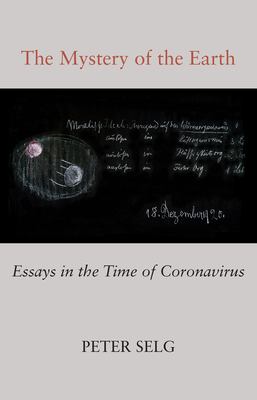 The Mystery of the Earth : Essays in the Time of Coronavirus