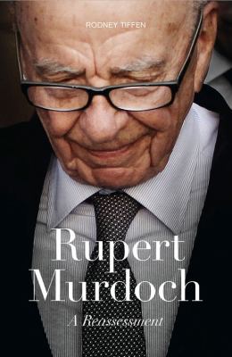 Rupert Murdoch : A Reassessment