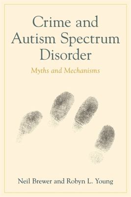 Crime and Autism Spectrum Disorder : Myths and Mechanisms