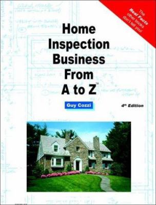 Home Inspection Business from A to Z : Real Estate Home Inspector, Homeowner, Home Buyer and Seller Survival Kit Series