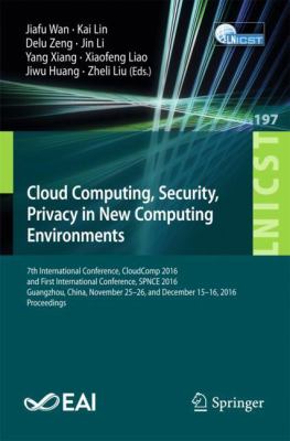 Cloud Computing, Security, Privacy in New Computing Environments : 7th EAI International Conference, CloudComp 2016, and First International Conference, SPNCE 2016, Guangzhou, China, November 25-26, and December 15-16, 2016. Proceedings