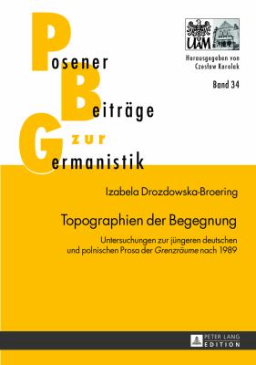 Topographien der Begegnung : Untersuchungen Zur Juengeren Deutschen und Polnischen Prosa der Grenzraeume Nach 1989