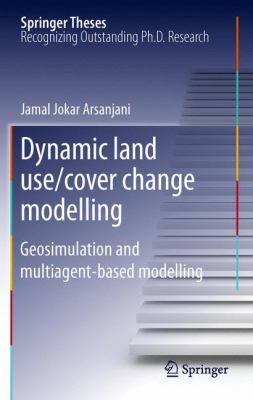 Dynamic Land Use/Cover Change Modelling : Geosimulation and Multiagent-Based Modelling