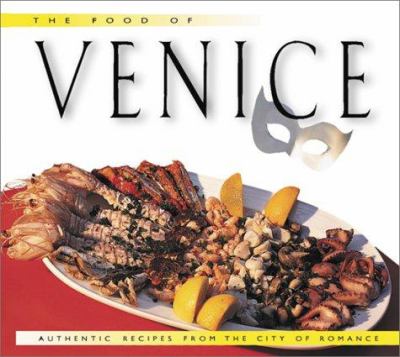 The Food of Venice : Authentic Recipes from the City of Romance