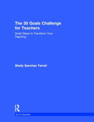 The 30 Goals Challenge for Teachers : Small Steps to Transform Your Teaching