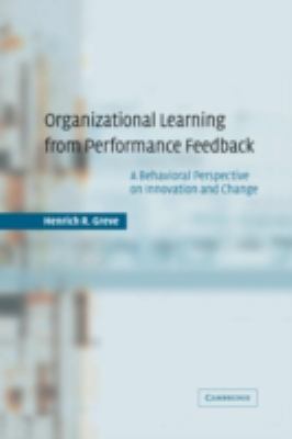 Organizational Learning from Performance Feedback : A Behavioral Perspective on Innovation and Change