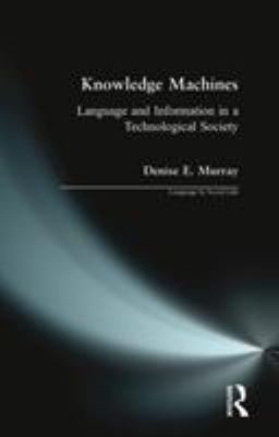 Knowledge Machines : Language and Information in a Technological Society