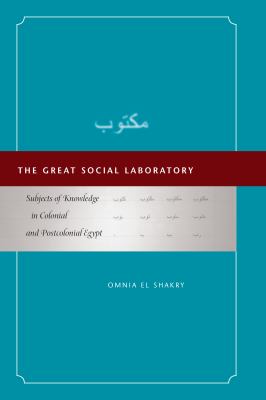The Great Social Laboratory : Subjects of Knowledge in Colonial and Postcolonial Egypt