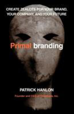 Primalbranding : Create Zealots for Your Brand, Your Company, and Your Future