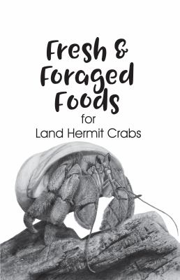 Fresh & Foraged Foods for Land Hermit Crabs : Paperback Edition - Full Color