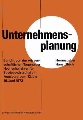 Unternehmensplanung : Bericht Von D. Wiss. Tagung D. Hochschullehrer F. Betriebswirtschaft in Augsburg Vom 12.6.-16.6.1973