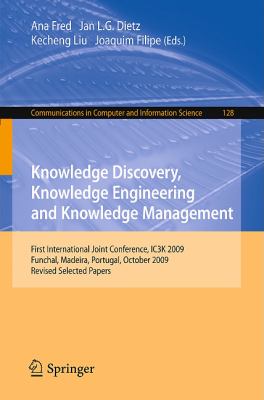 Knowledge Discovery, Knowledge Engineering and Knowledge Management : First International Joint Conference, IC3K 2009, Funchal, Madeira, Portugal, October 6-8, 2009, Revised Selected Papers