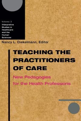 Teaching the Practitioners of Care : New Pedagogies for the Health Professions