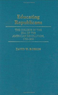 Educating Republicans 15 : The College in the Era of the American Revolution, 1750-1800