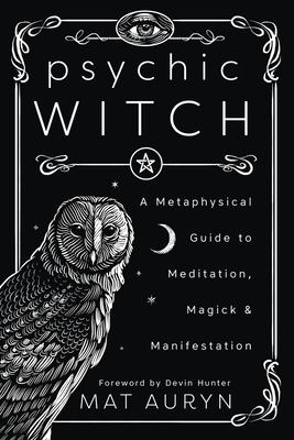 Psychic Witch : A Metaphysical Guide to Meditation, Magick and Manifestation