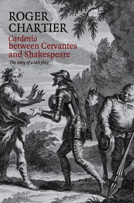 Cardenio Between Cervantes and Shakespeare : The Story of a Lost Play