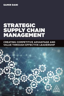 Strategic Supply Chain Management : Creating Competitive Advantage and Value Through Effective Leadership