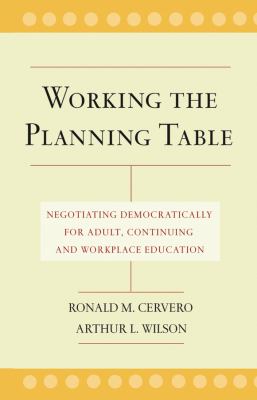 Working the Planning Table : Negotiating Democratically for Adult, Continuing, and Workplace Education