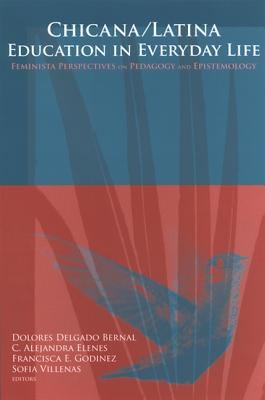 Chicana/Latina Education in Everyday Life : Feminista Perspectives on Pedagogy and Epistemology