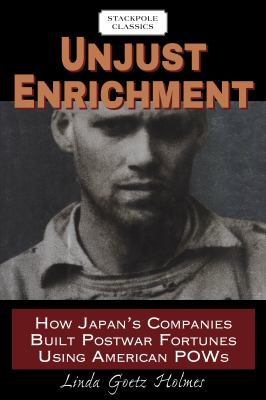 Unjust Enrichment : How Japan's Companies Built Postwar Fortunes Using American POWs