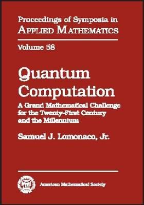 Quantum Computation : A Grand Mathematical Challenge for the Twenty-First Century and the Millennium - American Mathematical Challenge Society, Short Course, January 17-18, 2000, Washington, DC