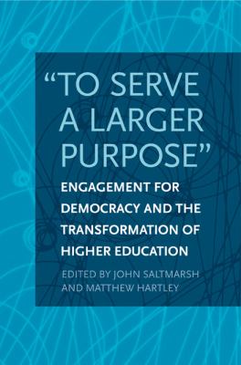 To Serve a Larger Purpose : Engagement for Democracy and the Transformation of Higher Education