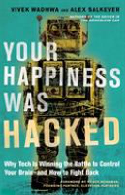 Your Happiness Was Hacked : Why Tech Is Winning the Battle to Control Your Brain--And How to Fight Back