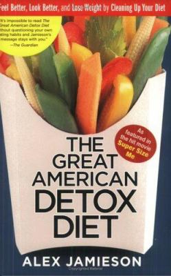 The Great American Detox Diet : Feel Better, Look Better, and Lose Wight by Cleaning up Your Diet