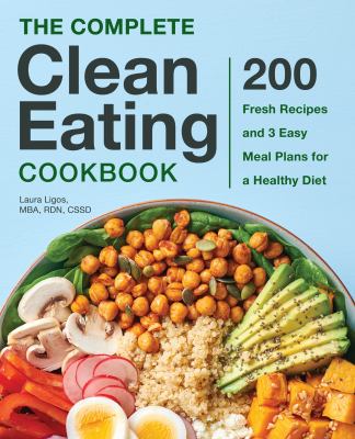 The Complete Clean Eating Cookbook : 200 Fresh Recipes and 3 Easy Meal Plans for a Healthy Diet